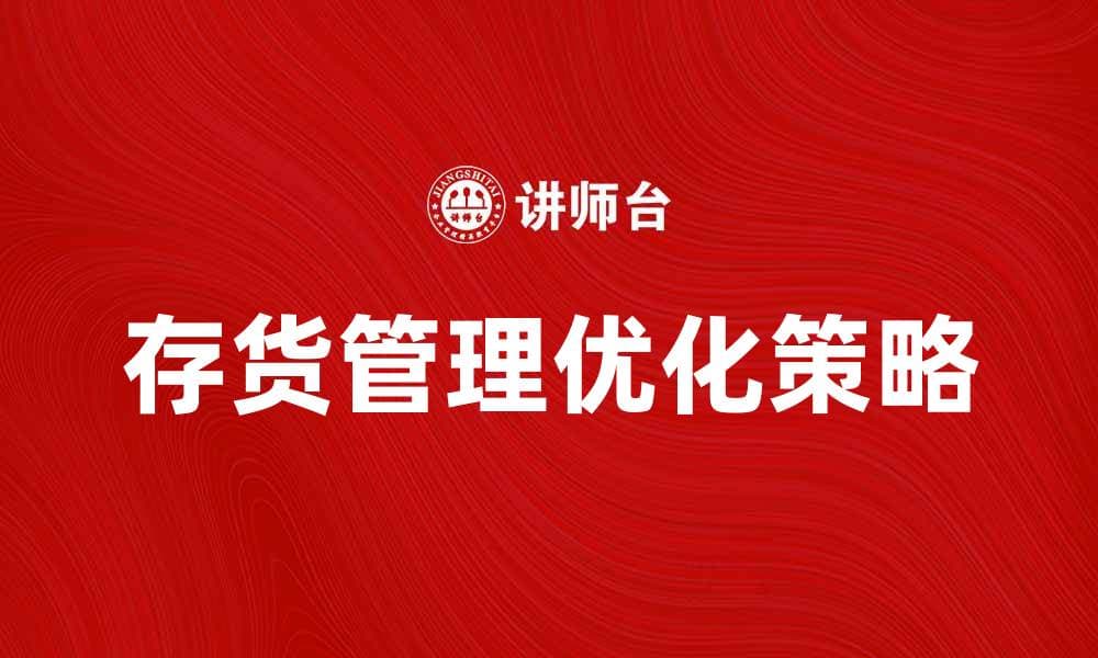 优化存货资产管理，提高企业运营效率的策略