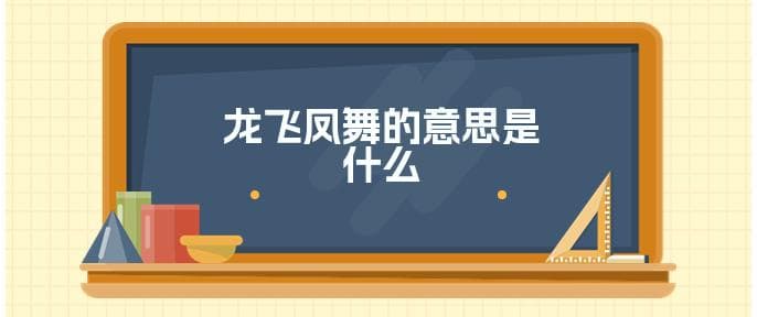 龙飞凤舞的意思是什么