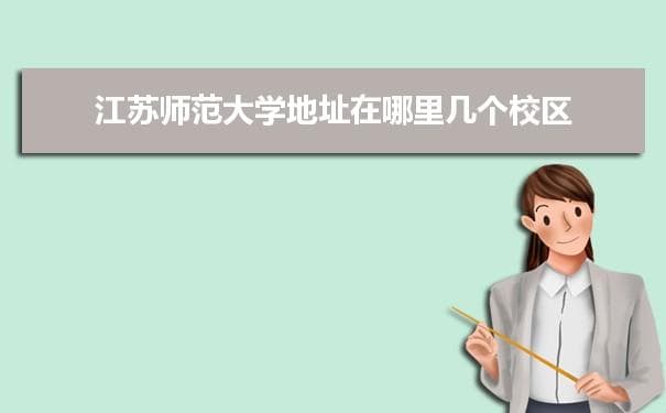 江苏师范大学地址在哪里？两个校区分布及学校概况