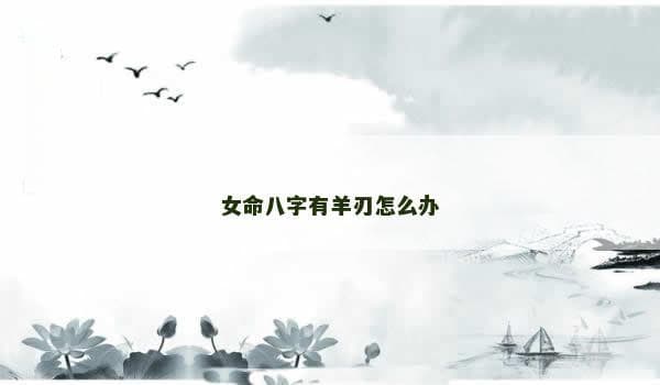 女命八字有羊刃怎么办
