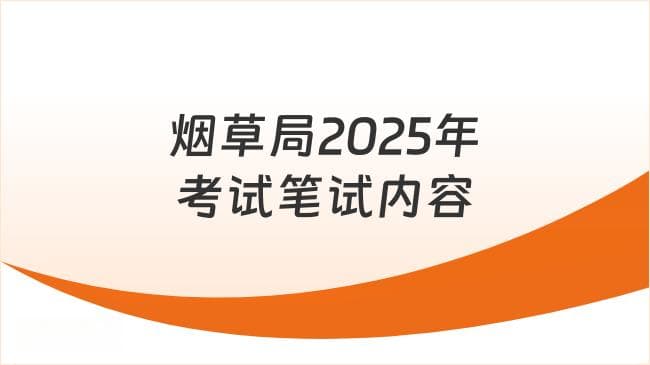 烟草局2025年考试笔试内容详细分析！