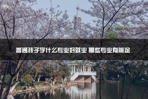 从信息技术到小语种：普通家庭孩子的八大专业选择指南
