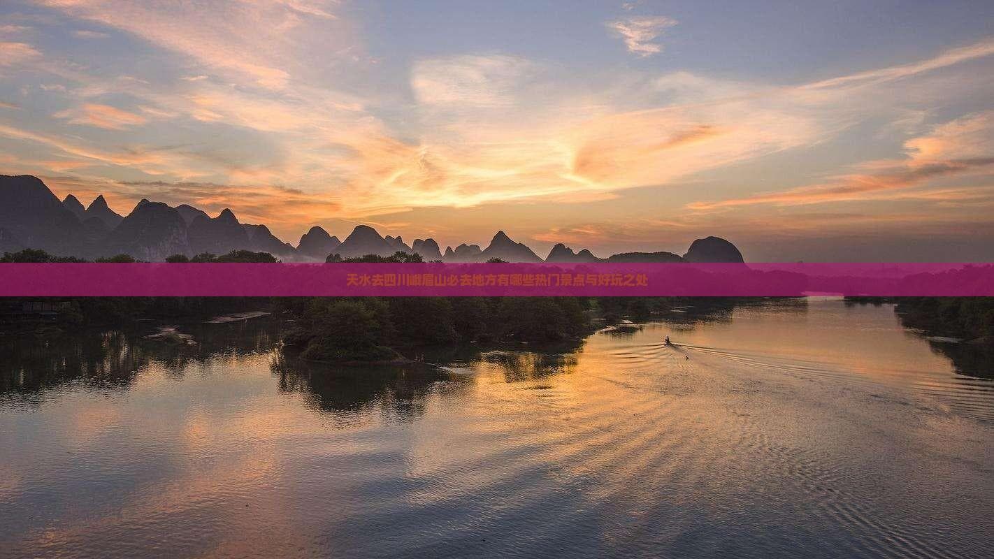 天水至峨眉山：必去景点与好玩之处