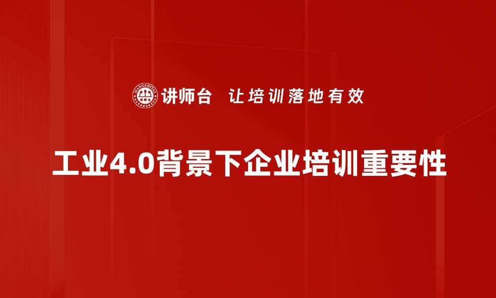 工业4.0时代的企业培训：智能制造与数字化转型