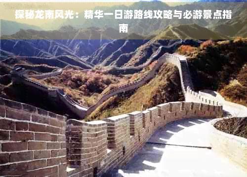 探秘龙南风光：精华一日游路线攻略与必游景点指南