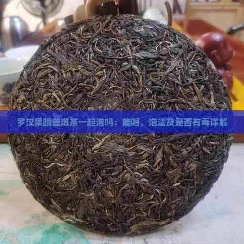 罗汉果跟普洱茶一起泡吗：能喝、泡法及是否有详解