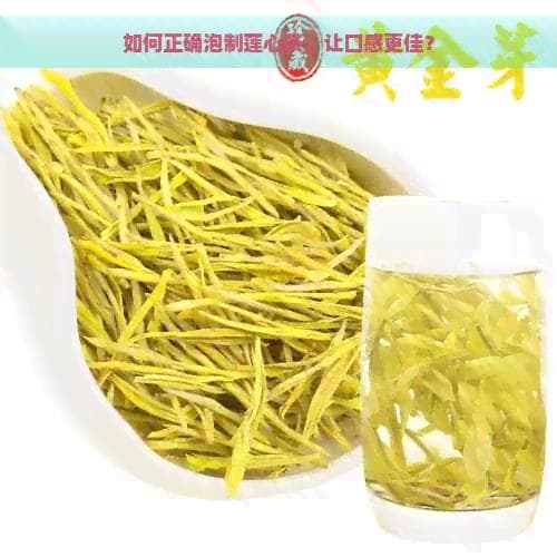 如何正确泡制莲心茶，让口感更佳？