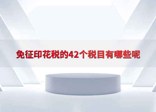 免征印花税的42个税目有哪些呢