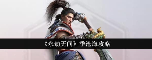 永劫无间季沧海攻略：技能详解与实战技巧全解析