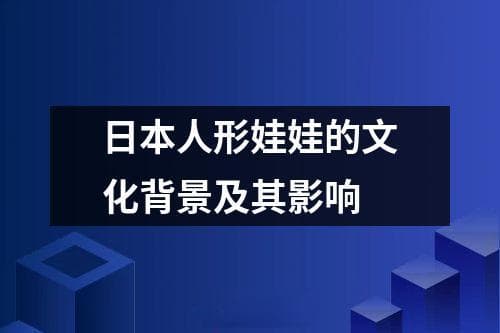 日本人形娃娃的文化背景及其影响