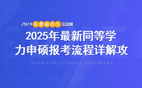 2025年最新同等学力申硕报考流程详解攻略,从入学到申硕全览！