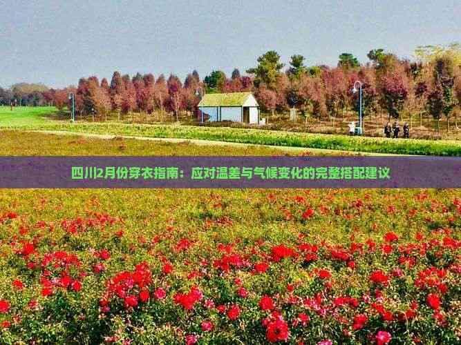 四川2月份穿衣指南：应对温差与气候变化的完整搭配建议