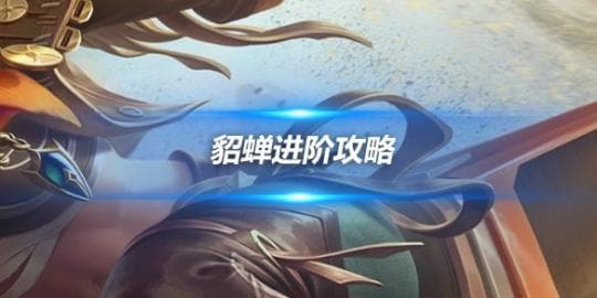 貂蝉进阶攻略：掌握这些技巧，轻松驾驭这位迷人的英雄