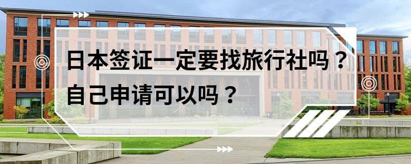 日本签证一定要找旅行社吗？自己申请可以吗？