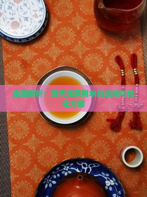 全面解析：现代泡茶用水的选择与优化方案