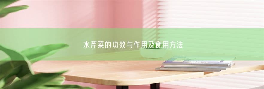 水芹菜的功效与作用及食用方法
