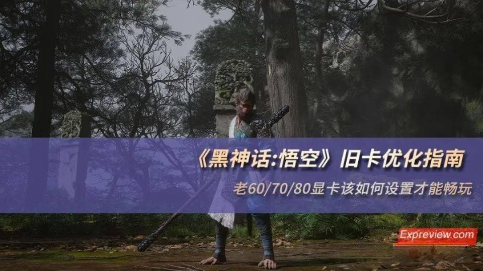 《黑神话:悟空》旧卡优化指南：老60/70/80显卡该如何设置才能畅玩
