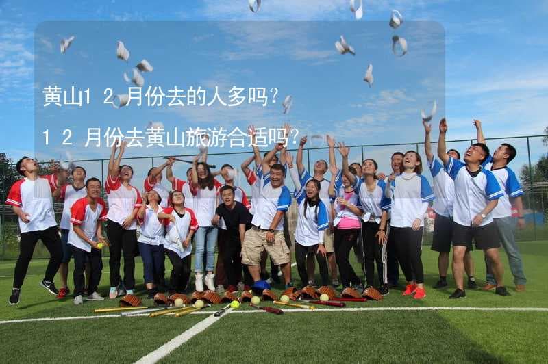 黄山12月份去的人多吗？12月份去黄山旅游合适吗？