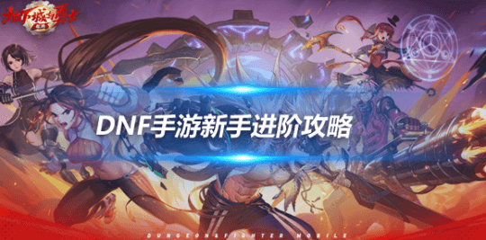 地下城与勇士手游新手进阶攻略：从萌新到大佬完整指南