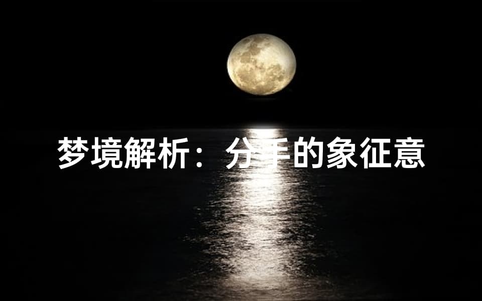 梦境解析：分手的象征意义，情感的转变与自我成长