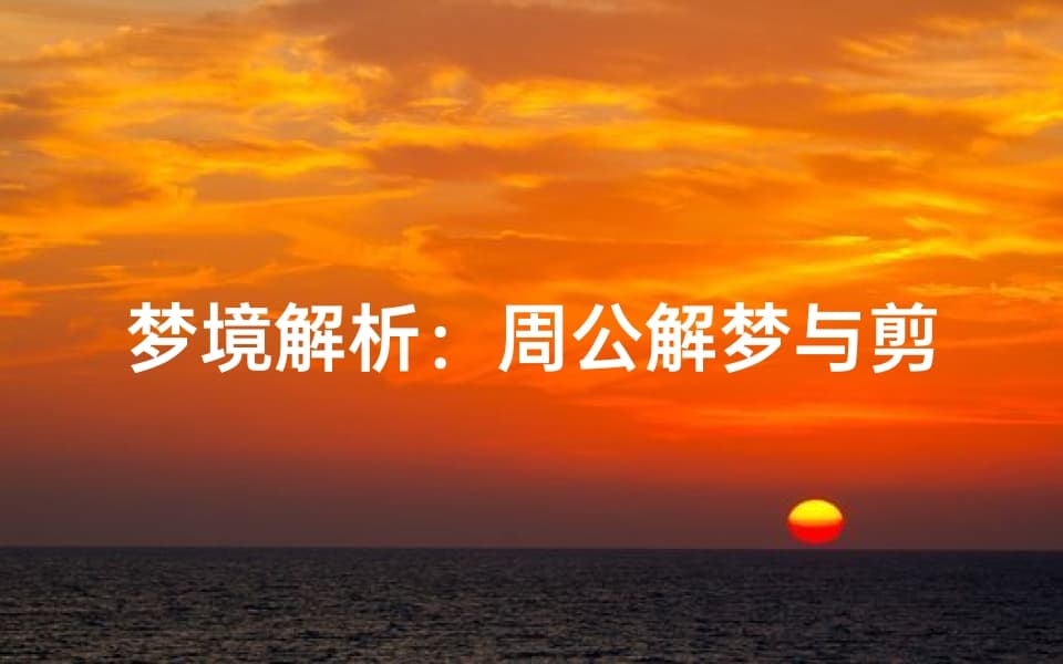 梦境解析：周公解梦与剪发的象征意义