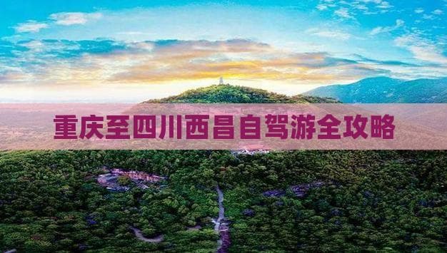 重庆至四川西昌自驾游全攻略