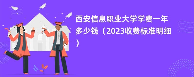 西安信息职业大学2024年学费收费标准详解