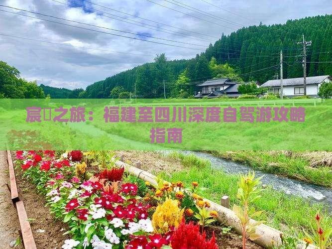 宸濊之旅：福建至四川深度自驾游攻略指南