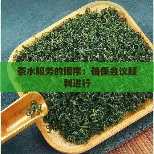 会议茶水服务的正确顺序：从迎宾到送别，打造专业会议体验