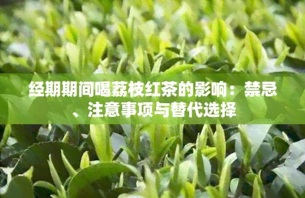 经期期间喝荔枝红茶的影响：禁忌、注意事项与替代选择