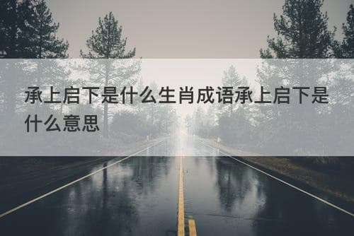 承上启下是什么生肖？详解十二生肖中的传承与创新
