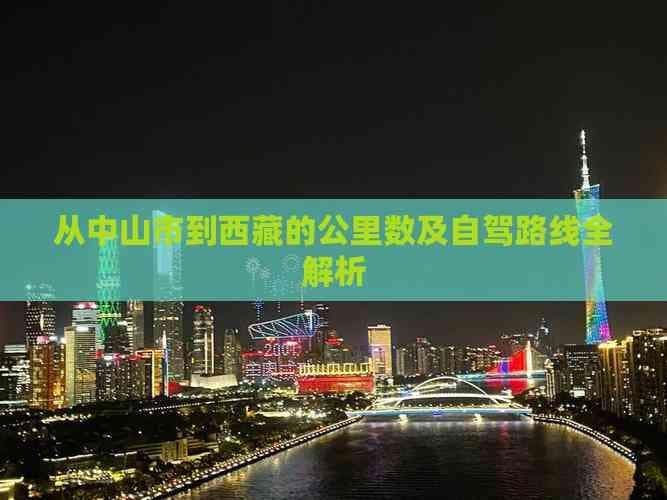 从中山市到西藏的公里数及自驾路线全解析