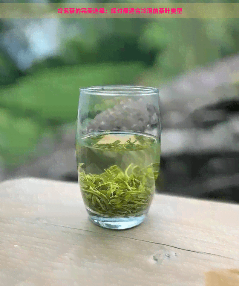 冷泡茶的完美选择：探讨最适合冷泡的茶叶类型