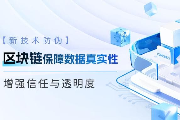 【新技术防伪】区块链保障数据真实性，增强信任与透明度