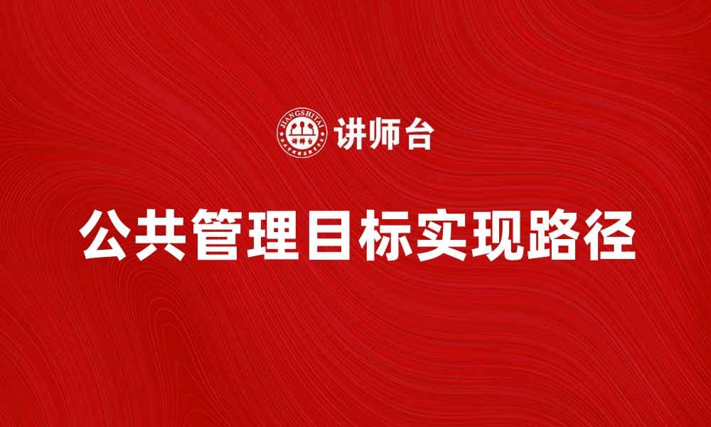 公共管理目标的实现路径与策略探讨