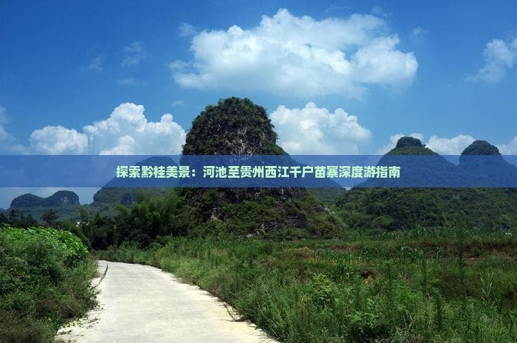 河池至贵州西江千户苗寨深度游指南