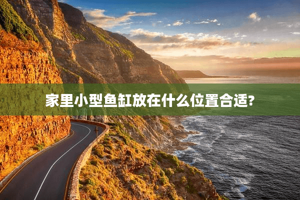 家里小型鱼缸放在什么位置合适?