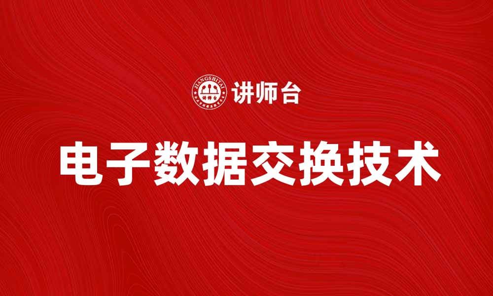 电子数据交换助力企业高效信息流转与管理