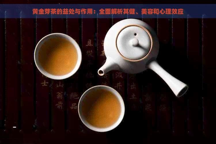 黄金芽茶的益处与作用：全面解析其健康、美容和心理效应