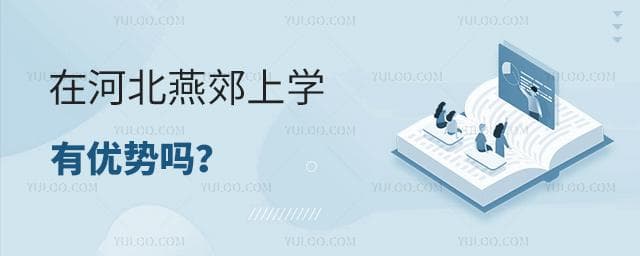 在河北燕郊上学有优势吗？从地理位置、教育资源、学费等多方面了解