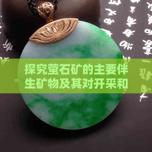 探究萤石矿的主要伴生矿物及其对开采和加工的影响