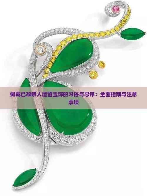 佩戴已故亲人遗留玉饰的习俗与忌讳：全面指南与注意事项