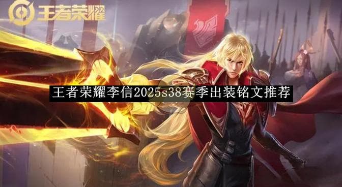 王者荣耀李信2025S38赛季出装铭文推荐：最强搭配与实战攻略