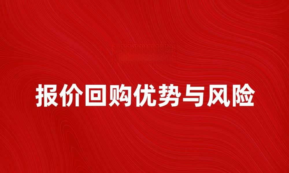 报价回购的优势与注意事项详解