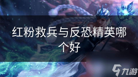 红粉救兵与反恐精英：未来科幻与现代军事的碰撞，谁才是你的菜？