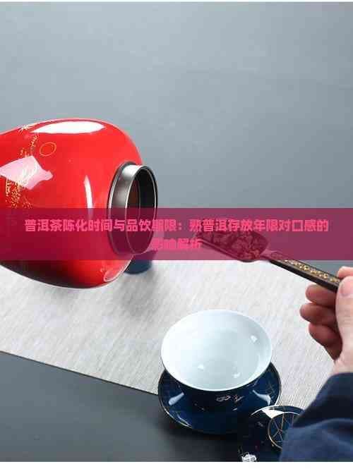 普洱茶陈化时间与品饮期限：熟普洱存放年限对口感的影响解析