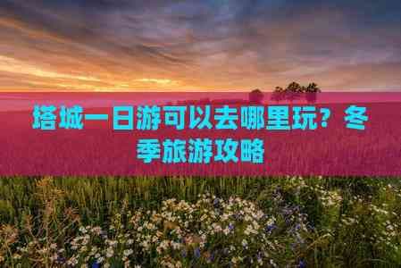 塔城一日游冬季旅游攻略：探索雪域风光