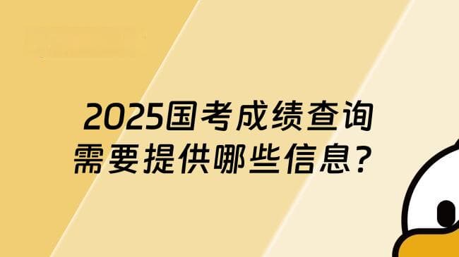 2025国考成绩查询需要提供哪些信息？考生必看