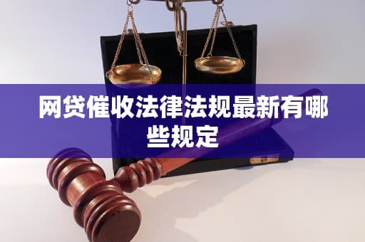 网贷催收法律法规最新有哪些规定