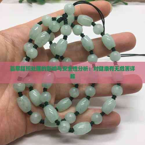 翡翠辐照处理的影响与安全性分析：对健康有无危害详解